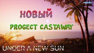 Under A New Sun-  НОВЫЙ Project Castaway (ПЕРВЫЙ ВЗГЛЯД)