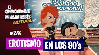 El George Harris Cartoon [Ep 278] EROTISMO EN LOS 90's 