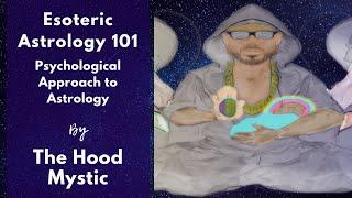 Esoteric Astrology 101 - The Psychological Approach to Astrology by The Hood Mystic.