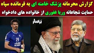 حمایت شجاعانه وریا غفوری از خانواده های دادخواه / گزارش محرمانه پزشک خامنه ای به فرمانده سپاه