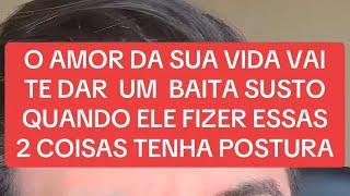 O AMOR DA SUA VIDA VAI TE DAR  UM  BAITA SUSTOQUANDO ELE FIZER ESSAS2 COISAS TENHA POSTURA