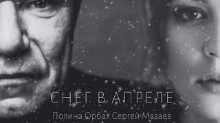 Полина Орбах feat Сергей Мазаев «Снег в апреле»