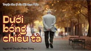 Dưới bóng chiều tà I Truyện tâm lý của Bùi Ngọc Phúc I NKC Phạm Giang