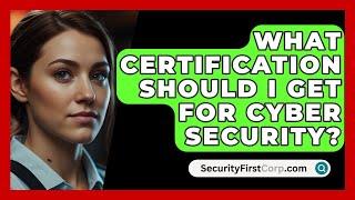 What Certification Should I Get For Cyber Security? - SecurityFirstCorp.com