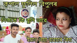 ইমান বেয়া ব্যৱহাৰ কিয় কৰিলে ? বিপুলৰ কপাল ফুলিল ,নিজকে কি বুলি  ভাৱে,আচলতে হৈছে কি ?