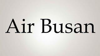 How to Pronounce ''Air Busan''