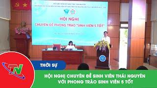 Hội nghị chuyên đề sinh viên Thái Nguyên với phong trào sinh viên 5 tốt