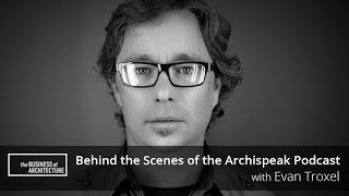Behind the Scenes of the Archispeak Podcast: Intervew with Evan Troxel