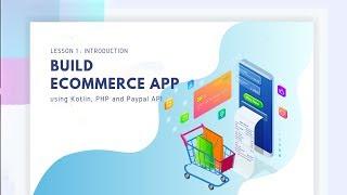 Lesson 1 : Introduction [Build Ecommerce Android App using Kotlin, PHP and Paypal API]