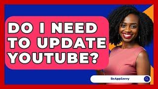 Do I Need To Update YouTube? - Be App Savvy