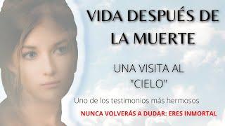 VIDA DESPUÉS DE LA MUERTE –⭐ Uno de los testimonios más hermosos – VISITA AL CIELO