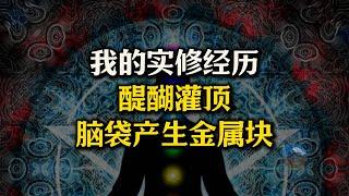 我的实修经历，破顶后脑袋产生金属块，修到“醍醐灌顶”境界！科学解释我的修行体验！