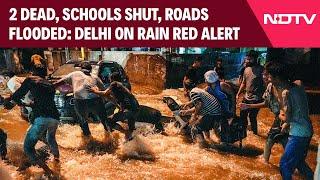 Delhi Weather Update | 2 Dead, Schools Shut, Roads Flooded: Delhi On Rain Red Alert