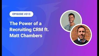 013: The Power of a Recruiting CRM ft. Matt Chambers