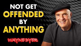 7 Ways To Not Get Offended By Anything & Release Self-Importance | Wayne Dyer