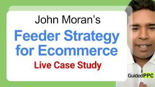 Does John Moran's Feeder Strategy work for Ecommerce Google Ads? Live Case Study