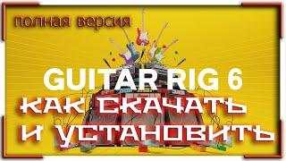 КАК СКАЧАТЬ И УСТАНОВИТЬ Guitar Rig 6 // Guitar Rig 6 СКАЧАТЬ // Guitar Rig 6