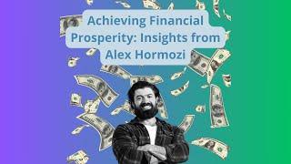 Achieving Financial Prosperity: Insights from Alex Hormozi