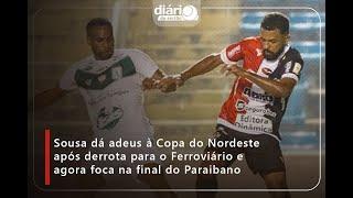 Sousa dá adeus ao Nordestão após derrota para o Ferroviário; time agora foca na final do Paraibano