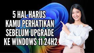 5 Hal Yang Harus Kamu Perhatikan Sebelum Upgrade ke Windows 11 24H2