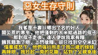 完結復仇文：惡女生存守則。我爹是十裏八鄉出了名的好人。鬧災荒的寒冬天，他把僅剩的大米施捨給過路的母子。那對母子走後，逢人便說我家有糧。饑民上門搶糧，卻只找到空米缸。惱羞成怒下，他們強行抱走我三歲的妹妹