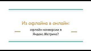 Офлайн-конверсии от Яндекс.Метрики