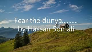 Fear the dunyaa....... by Hassan Somali