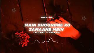 Main Dhoondne Ko Zamaane Mein (Slowed + Reverb) - Arijit Singh | Kota Lofi