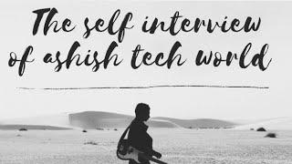 ASHISH tech world self interview || interview | Idea of TECH