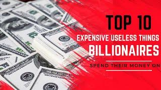 Expensive Useless Things Billionaires Spend Money On