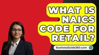 What Is NAICS Code For Retail? - BusinessGuide360.com