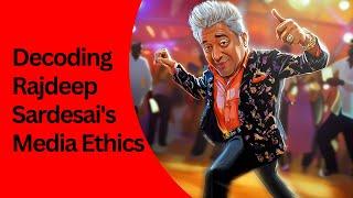 Decoding Rajdeep Sardesai's Media Ethics