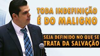 TODA INDEFINIÇÃO É DO MALIGNO - SEJA DEFINIDO NO QUE SE TRATA DA SALVAÇÃO.