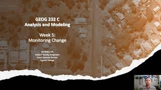 GEOG 232, Week 5 Lecture: Change Detection