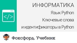 Информатика. Язык Python: Ключевые слова и идентификаторы в Python. Центр онлайн-обучения «Фоксфорд»