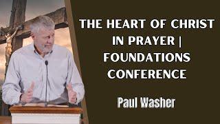 Paul Washer Sermons  - The Heart Of Christ In Prayer  Foundations Conference