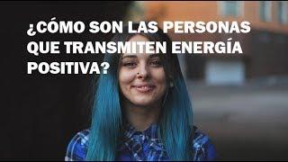 ¿Cómo Son Las Personas Que Transmiten Energía Positiva?