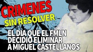 EL DIA QUE EL FMLN DECIDIO ELIMINAR A MIGUEL CASTELLANOS