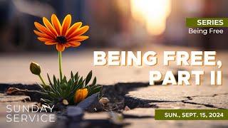  9/15/2024 Sunday Service | Being Free, Part II