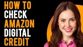 How to Check Amazon Digital Credit (Check & Redeem Amazon Digital Credits)