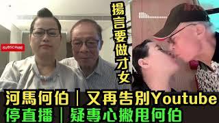 河馬何伯｜又再告別Youtube｜揚言要做才女｜停直播｜疑專心撇甩何伯