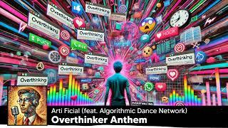  Arti Ficial feat. Algorithmic Dance Network – Overthinker Anthem Welcome to the mind maze.