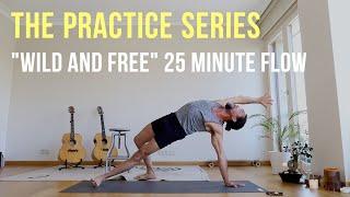 The Practice Series "Wild and Free" 25 Minute Yoga Flow