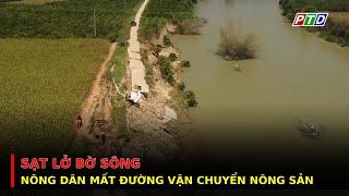 Sạt lở bờ sông - Nông dân mất đường vận chuyển nông sản