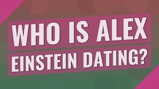 Who is Alex Einstein dating?
