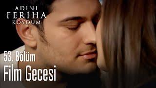 Film gecesi - Adını Feriha Koydum 53. Bölüm