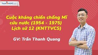 Cuộc kháng chiến chống Mĩ, cứu nước (1954 - 1975) - Lịch sử 12 (KNTTVCS) - GV: Trần Thanh Quang
