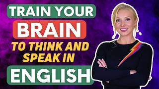 TRAIN YOUR BRAIN to Think and Speak in English - 4 Methods