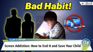 Screen Addiction: How to End It and Save Your Child? | ISH News