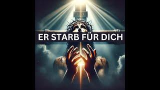 Er starb für dich: Die unglaubliche Liebe Jesu